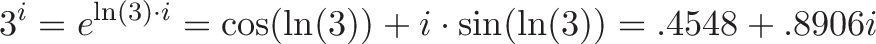 \displaystyle{3^i = e^{\ln(3) \cdot i} = \cos(\ln(3)) + i \cdot \sin(\ln(3)) = .4548 + .8906i}