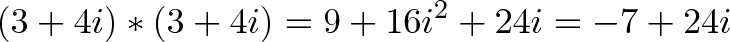 \displaystyle{(3 + 4i) * (3 + 4i) = 9 + 16i^2 + 24i = -7 + 24i}