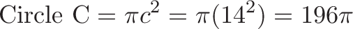 \displaystyle{\text{Circle C} = \pi c^2 = \pi (14^2) = 196 \pi }