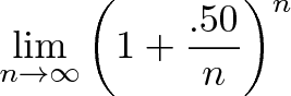 \displaystyle{\lim_{n\to\infty} \left( 1 + \frac{.50}{n} \right)^n}