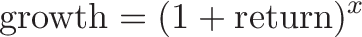 \displaystyle{\text{growth} = (1 + \text{return})^x}