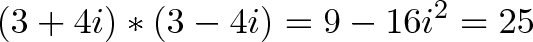\displaystyle{(3 + 4i) * (3 - 4i) = 9 - 16i^2 = 25}