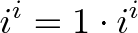 \displaystyle{i^i = 1 \cdot i^i}