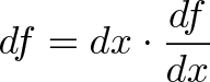 \displaystyle{df = dx \cdot \frac{df}{dx}}