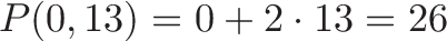 \displaystyle{ P(0, 13) = 0 + 2 \cdot 13 = 26 }