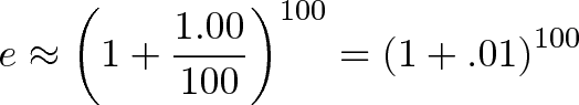 \displaystyle{e \approx \left( 1 + \frac{1.00}{100} \right)^{100} = \left( 1 + .01 \right)^{100}}